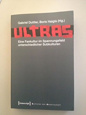 Gabriel Duttler / Boris Haigis (Hg.) Ultras. Eine Fankultur im Spannungsfeld unterschiedlicher Subkulturen